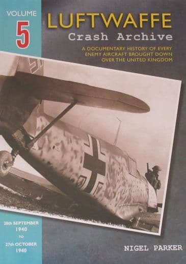 Luftwaffe Crash Archive - Volume 5 (28th September 1940 to 27th October 1940), by Nigel Parker
