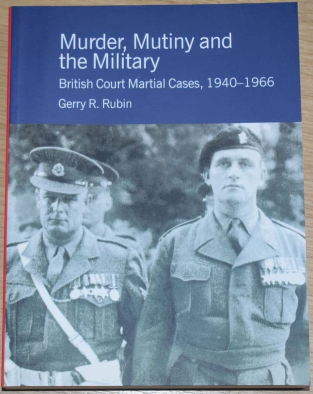 Murder, Mutiny and the Military - British Court Martial Cases 1940-1966, by Gerry R. Rubin