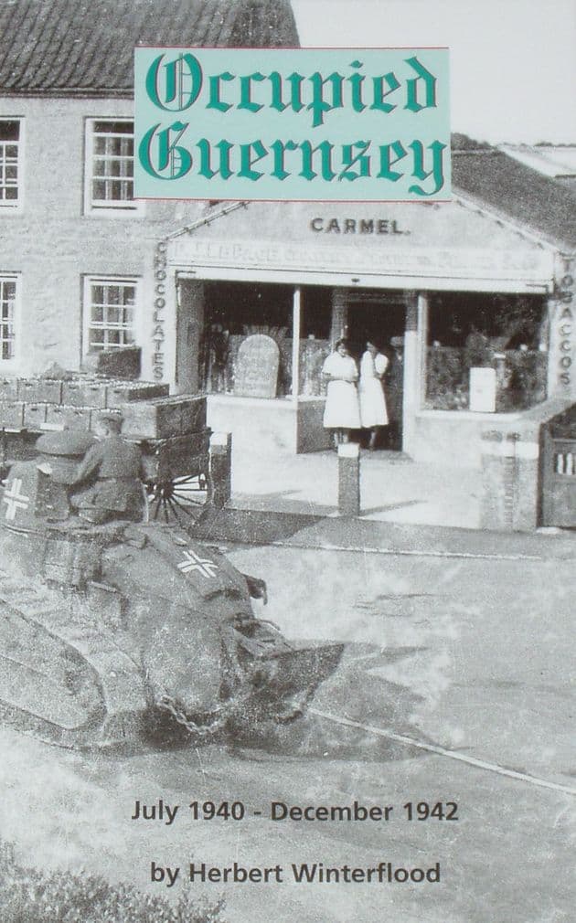 Occupied Guernsey, July 1940 to December 1942, by Herbert Winterflood