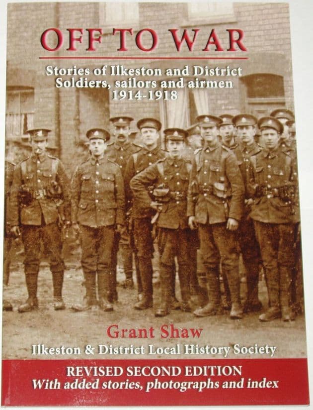 Off to War, Stories of Ilkeston and District Soldiers, Sailors and Airmen 1914-1918, by Grant Shaw