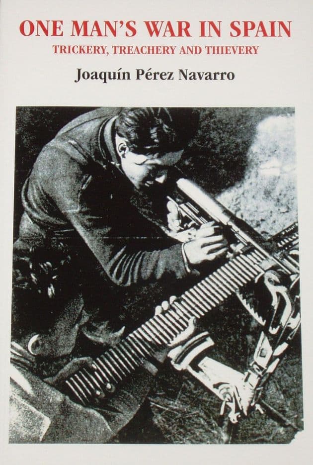 One Man's War in Spain - Trickery, Treachery and Thievery, by Joaquin Perez Navarro