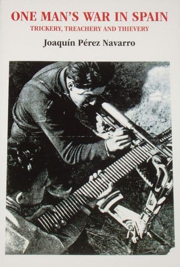 One Man's War in Spain - Trickery, Treachery and Thievery, by Joaquin Perez Navarro