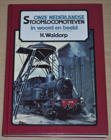 Onze Nederlandse Stoomlocomotieven in woord en beeld, by H Waldorp