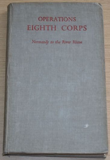 Operations of Eighth Corps - An Account of Operations from Normandy to the River Rhine, by G Jackson