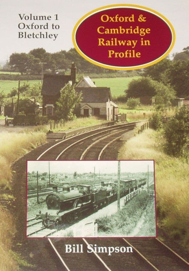 Oxford & Cambridge Railway in Profile - Volume 1: Oxford to Bletchley, by Bill Simpson