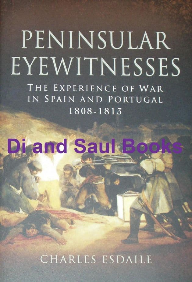 Peninsular Eyewitnesses - the Experience of War in Spain and Portugal 1808-1813, by Charles Esdaile