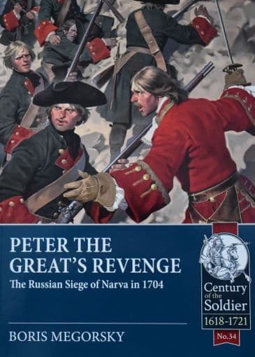 Peter the Great's Revenge - The Russian Siege of Narva in 1704, by Boris Megorsky