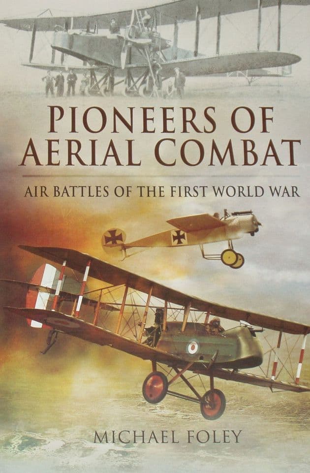 Pioneers of Aerial Combat - Air Battles of the First World War, by Michael Foley