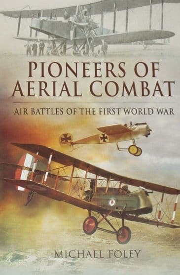 Pioneers of Aerial Combat - Air Battles of the First World War, by Michael Foley
