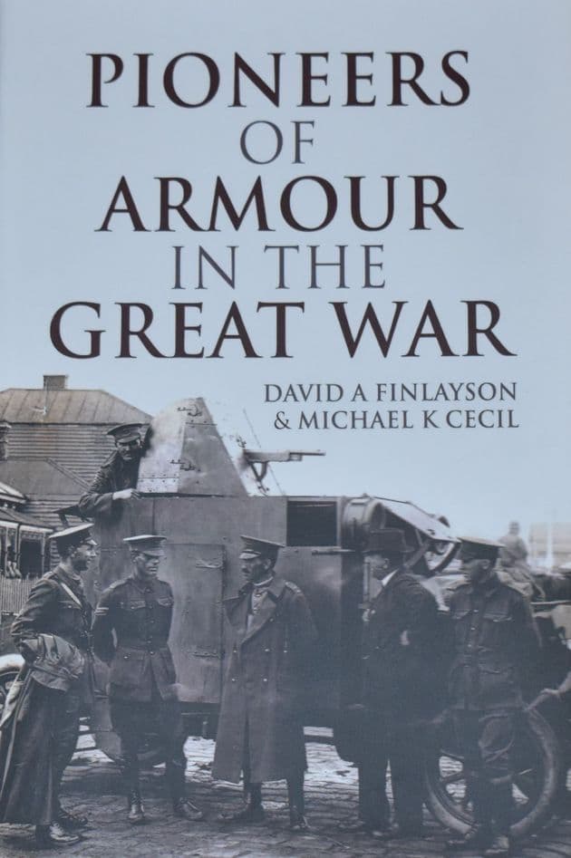 Pioneers of Armour in the Great War, by David A Finlayson & Michael K Cecil