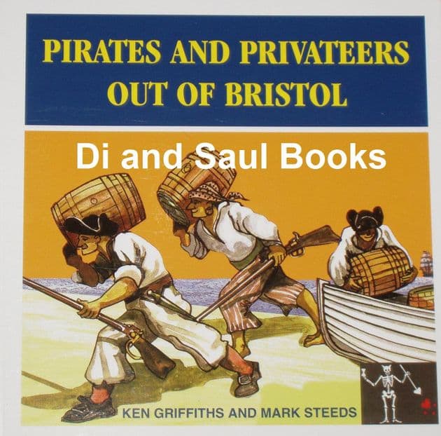 Pirates and Privateers out of Bristol, by Ken Griffiths and Mark Steeds
