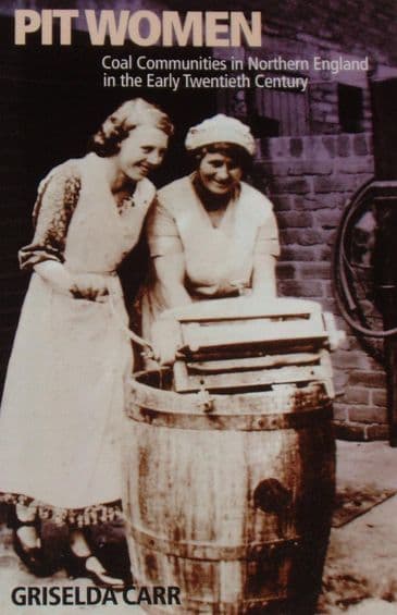 Pit Women, Coal Communities in Northern England in the Early Twentieth Century, by Griselda Carr