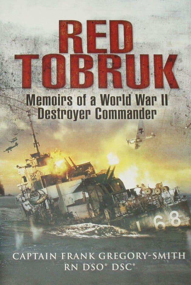 Red Tobruk - Memoirs of a World War II Destroyer Commander, by Captain Frank Gregory-Smith