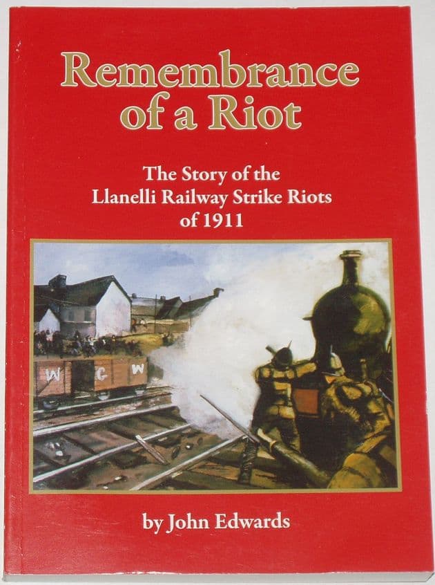 Remembrance of a Riot - The Story of the Llanelli Railway Strike Riots of 1911, by John Edwards