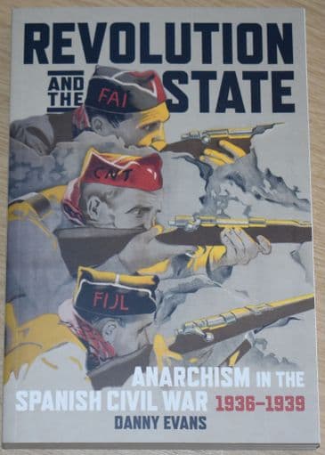 Revolution and the State, by Danny Evans, subtitled 'Anarchism in the Spanish Civil War 1936-1939'