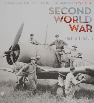 Second World War - A Generation of Australian Heroes, An Illustrated History 1939-1945, by R.Pelvin