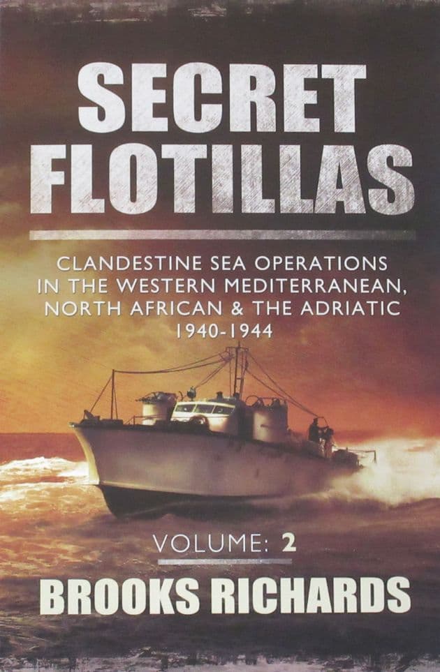 Secret Flotillas, Volume 2 - Clandestine Sea Operations in the Western mediterranean, North Africa and the Adriatic 1940-1944, by Brooks Richards