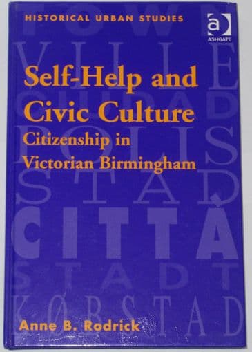 Self Help and Civic Culture - Citizenship in Victorian Birmingham, by Anne B. Rodrick