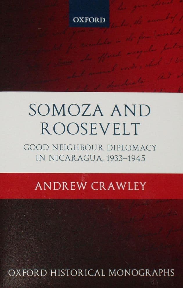 Somoza and Roosevelt - Good Neighbour Diplomacy in Nicaragua 1933-1945, by Andrew Crawley