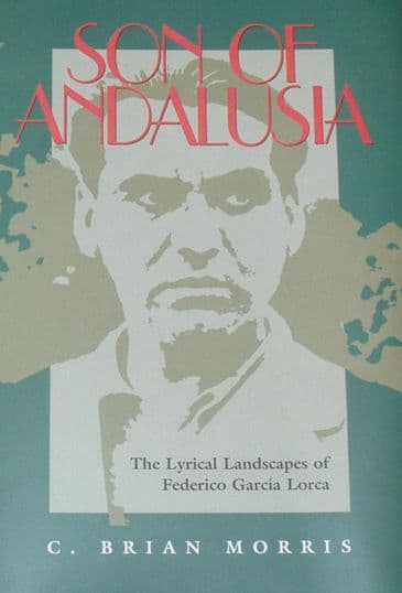 Son of Andalusia - The Lyrical Landscapes of Federico Garcia Lorca, by C. Brian Morris