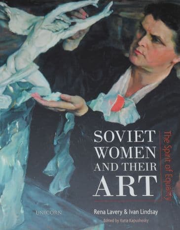 Soviet Women and their Art, by Rena Lavery and Ivan Lindsay