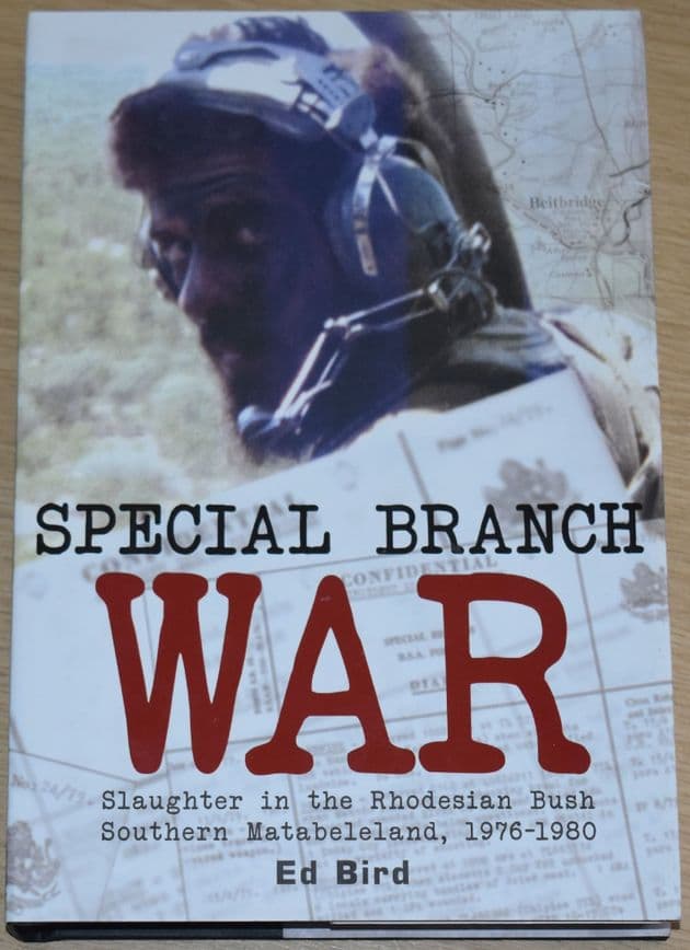 Special Branch War - Slaughter in the Rhodesian Bush Southern Matabeleland 1976-80, by Ed Bird