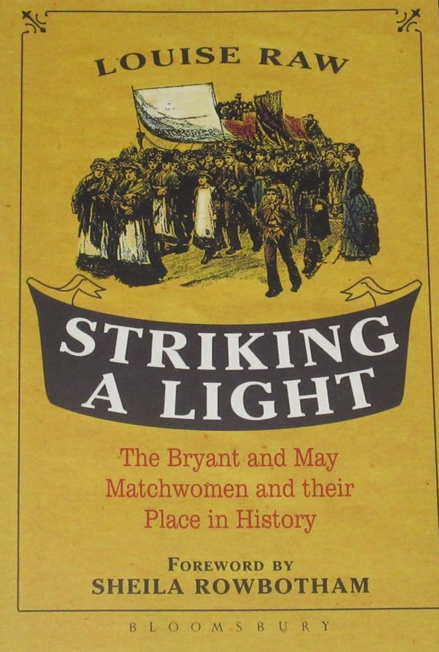 Striking a Light - The Bryant and May Matchwomen and their place in History, by Louise Raw