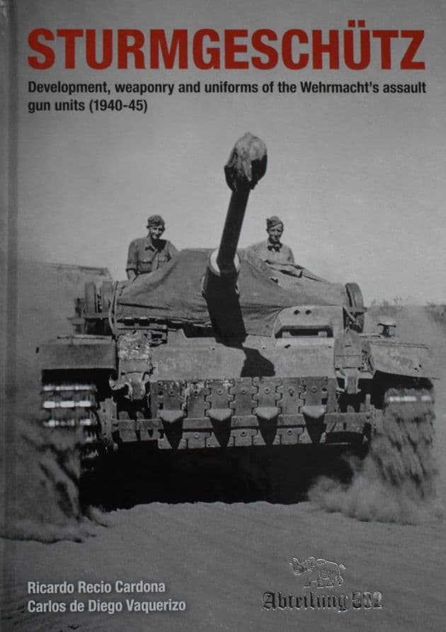 Sturmgeschutz - Development, Weaponry and Uniforms of the Wehrmacht's Assault Gun Units 1940-1945