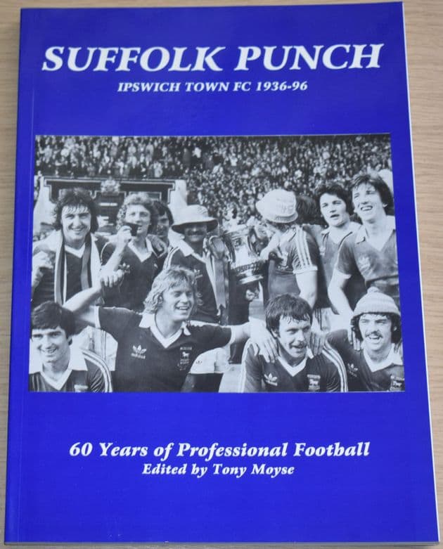 Suffolk Punch, Ipswich Town FC 1936-96, 60 Years of Professional Football, edited by Tony Moyse
