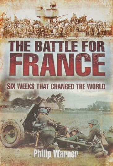 The Battle for France - Six Weeks that Changed the World, by Philip Warner