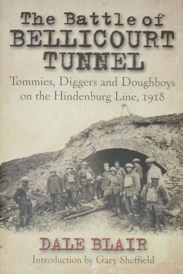 The Battle of Bellicourt Tunnel - Tommies Diggers and Doughboys on the Hindenburg Line 1918, by Dale Blair