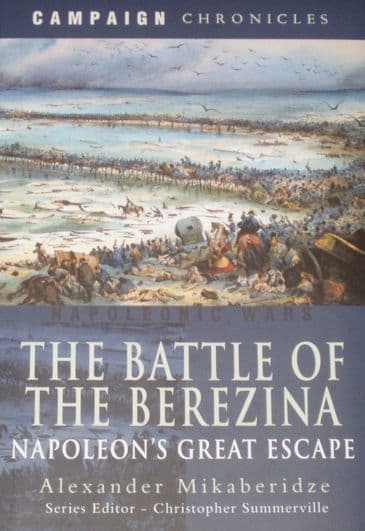 The Battle of the Berezina - Napoleon's Great Escape, by Alexander Mikaberidze