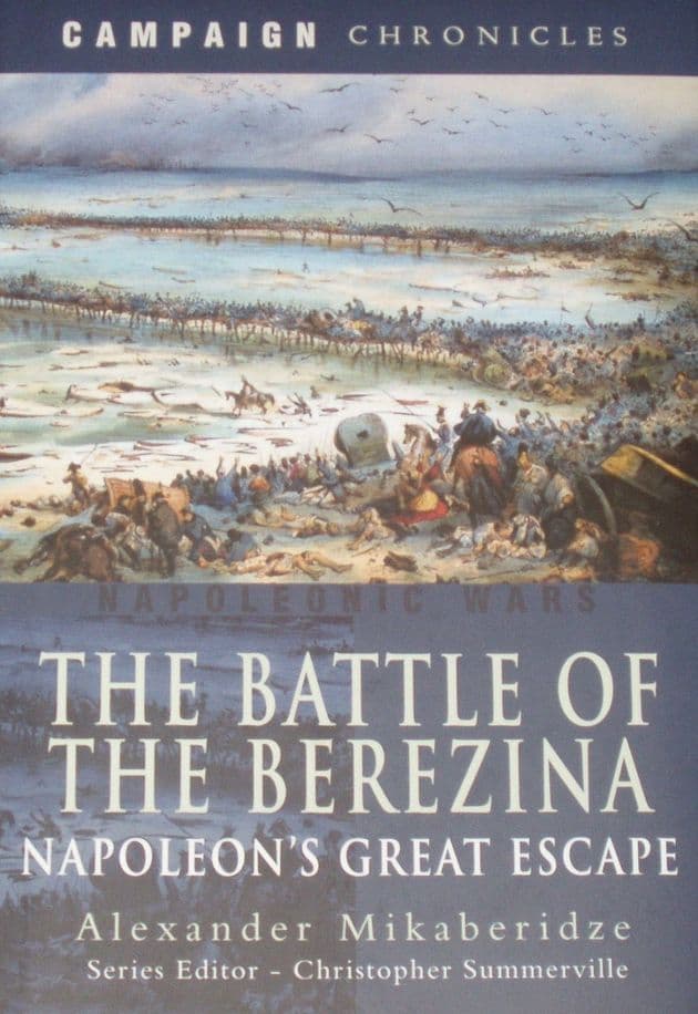 The Battle of the Berezina - Napoleon's Great Escape, by Alexander Mikaberidze