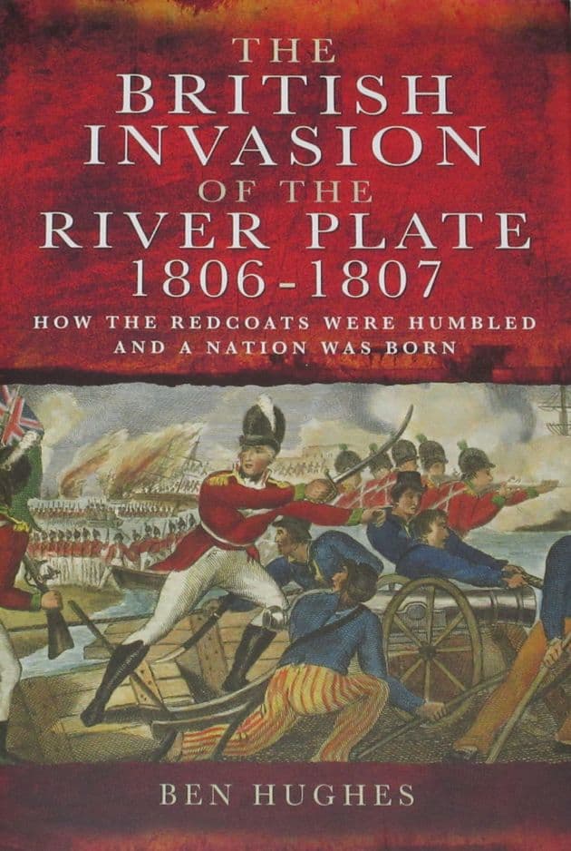 The British Invasion of the River Plate 1806-1807, by Ben Hughes