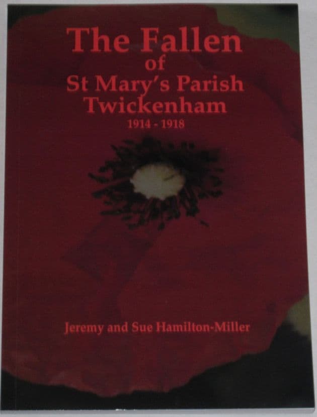 The Fallen of St Mary's Parish Twickenham 1914-1918, by Jeremy and Sue Hamilton-Miller