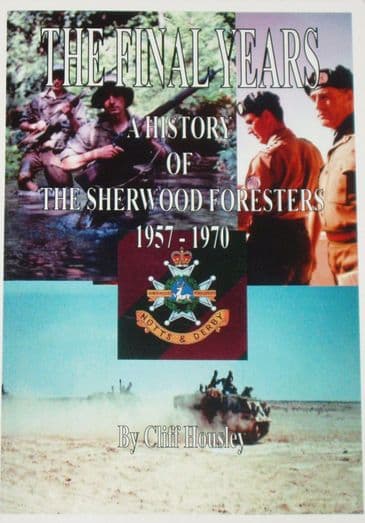The Final Years - A History of the Sherwood Foresters 1957-1970, by Cliff Housley