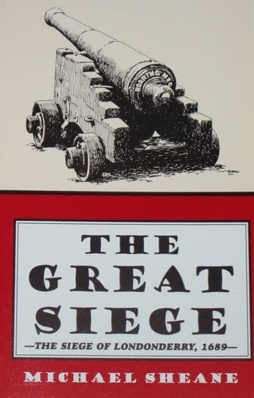 The Great Siege - The Siege of Londonderry 1689, by Michael Sheane
