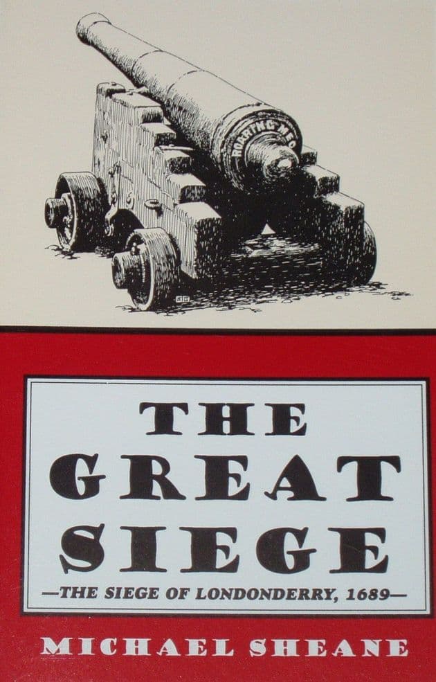 The Great Siege - The Siege of Londonderry 1689, by Michael Sheane