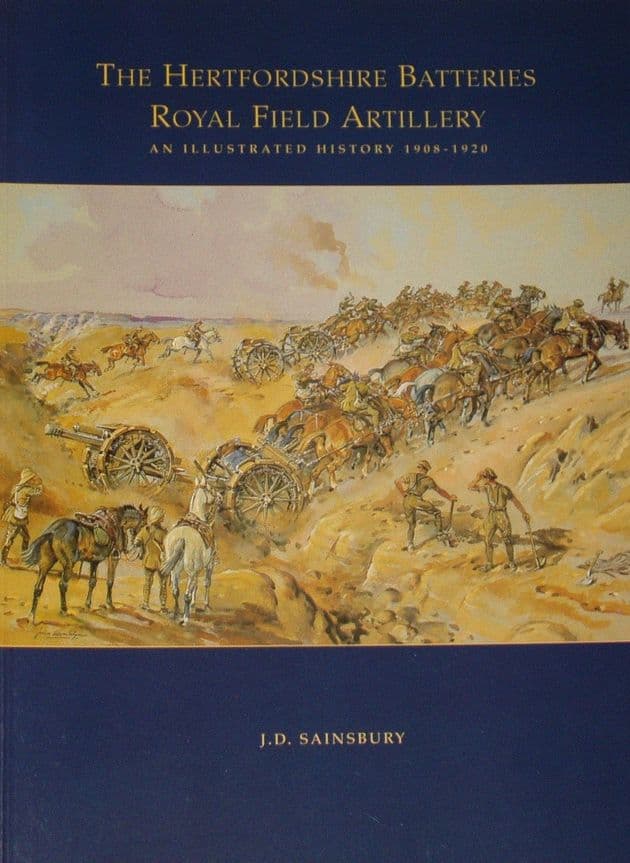 The Hertfordshire Batteries, Royal Field Artillery, An Illustrated History 1908-1920, by J Sainsbury