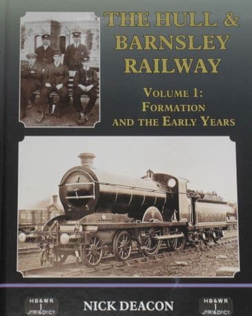 The Hull & Barnsley Railway, Volume 1: Formation and Early Years, by Nick Deacon