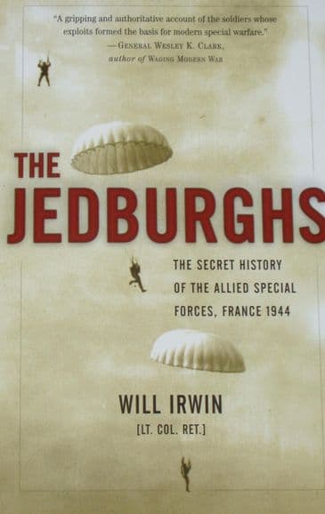 The Jedburghs - The Secret History of the Allied Special Forces, France 1944, by Will Irwin