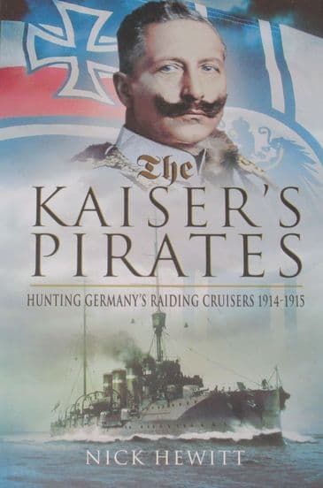 The Kaiser's Pirates - Hunting Germany's Raiding Cruisers 1614-1615, by Nick Hewitt