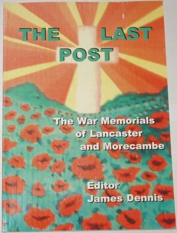 The Last Post - The Memorials of Lancaster and Morecambe, edited by James Dennis