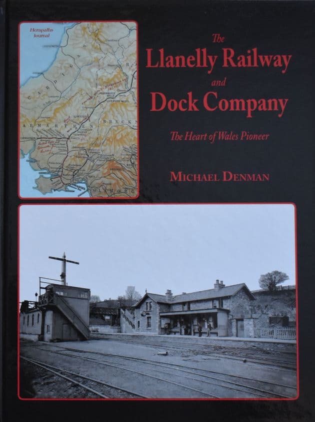 The Llanelly Railway and Dock Company - The Heart of Wales Pioneer, by Michael Denman
