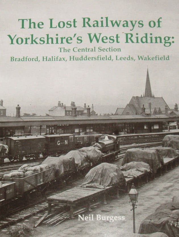 The Lost Railways of Yorkshire's West Riding: The Central Section Bradford, Halifax, Huddersfield, Leeds and Wakefield