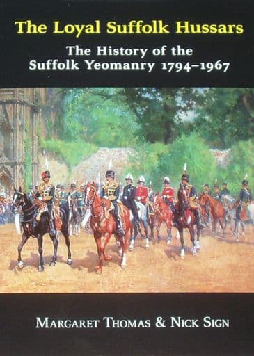 The Loyal Suffolk Hussars - The History of the Suffolk Yeomanry 1794-1967, by Margaret Thomas and Nick Sign