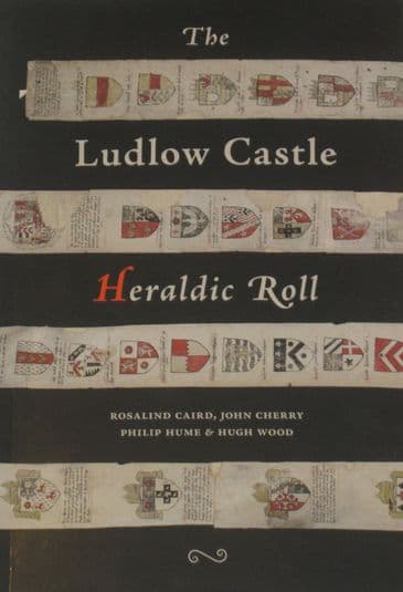 The Ludlow Castle Heraldic Roll, by Rosalind Caird, John Cherry, Philip Hume and Hugh Wood