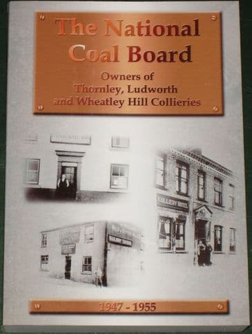 The National Coal Board, Owners of Thornley, Ludworth and Wheatley Hill Collieries 1947-1955
