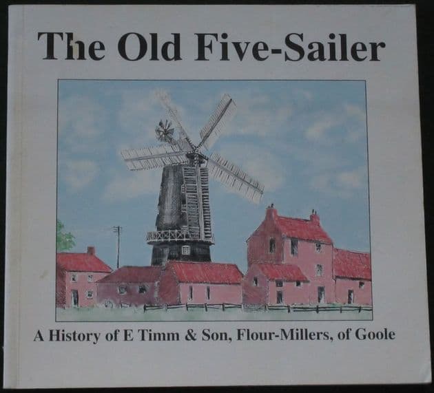 The Old Five-Sailer - A History of E Timm & Son, Flour Millers of Goole, byAlan Wilkinson