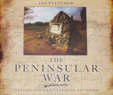 The Peninsular War - Wellington's Battlefields Revisited, by Ian Fletcher